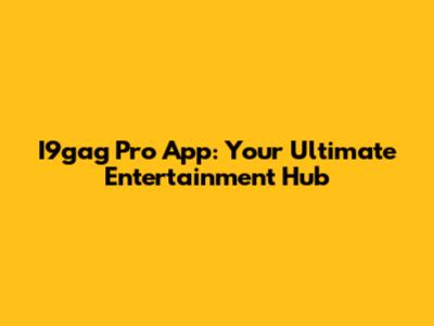 I9gag Pro App: Your Ultimate Entertainment Hub