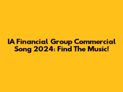 IA Financial Group Commercial Song 2024: Find The Music!