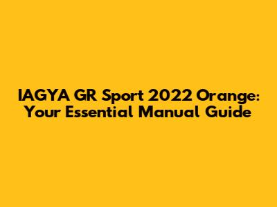 IAGYA GR Sport 2022 Orange: Your Essential Manual Guide