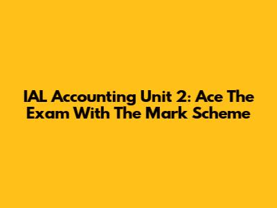 IAL Accounting Unit 2: Ace The Exam With The Mark Scheme