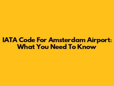 IATA Code For Amsterdam Airport: What You Need To Know