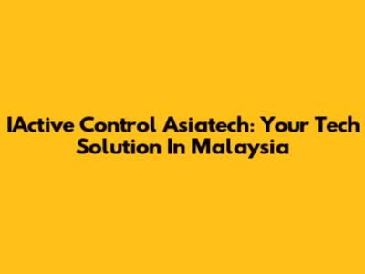 IActive Control Asiatech: Your Tech Solution In Malaysia