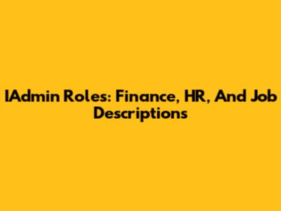 IAdmin Roles: Finance, HR, And Job Descriptions
