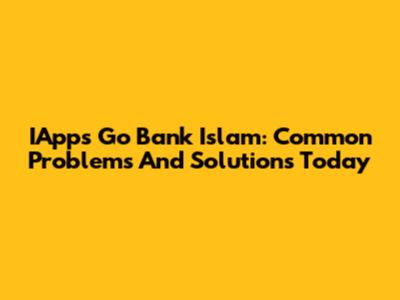 IApps Go Bank Islam: Common Problems And Solutions Today