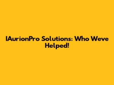 IAurionPro Solutions: Who We've Helped!