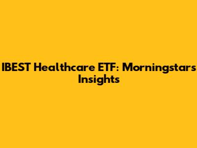 IBEST Healthcare ETF: Morningstar's Insights