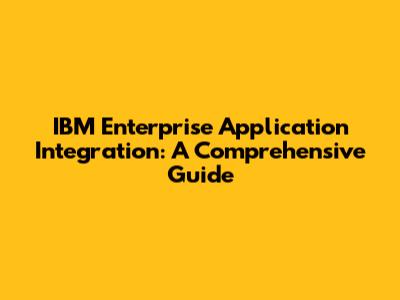 IBM Enterprise Application Integration: A Comprehensive Guide
