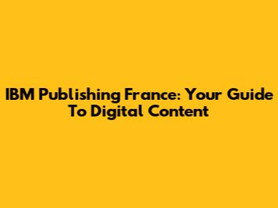 IBM Publishing France: Your Guide To Digital Content