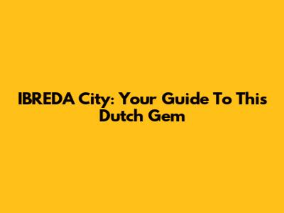 IBREDA City: Your Guide To This Dutch Gem