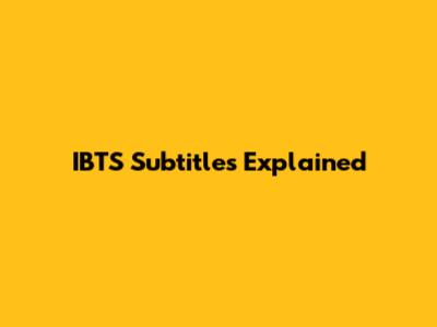 IBTS Subtitles Explained