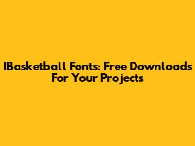 IBasketball Fonts: Free Downloads For Your Projects