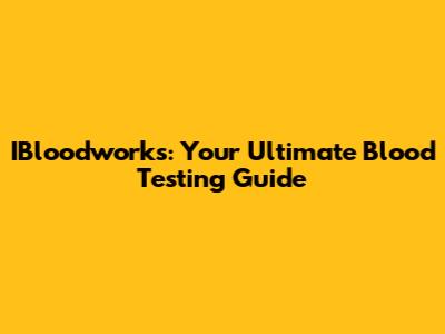 IBloodworks: Your Ultimate Blood Testing Guide