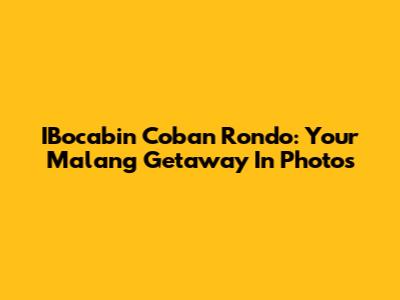 IBocabin Coban Rondo: Your Malang Getaway In Photos