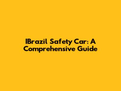 IBrazil Safety Car: A Comprehensive Guide