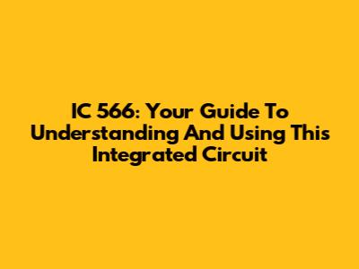IC 566: Your Guide To Understanding And Using This Integrated Circuit