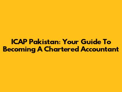 ICAP Pakistan: Your Guide To Becoming A Chartered Accountant