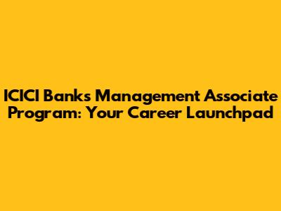 ICICI Bank's Management Associate Program: Your Career Launchpad