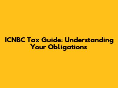 ICNBC Tax Guide: Understanding Your Obligations