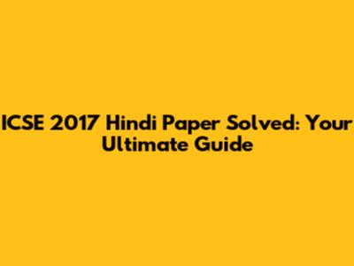 ICSE 2017 Hindi Paper Solved: Your Ultimate Guide