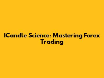 ICandle Science: Mastering Forex Trading