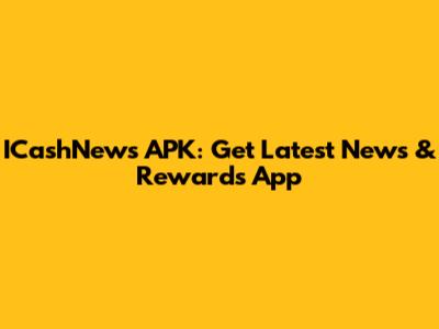 ICashNews APK: Get Latest News & Rewards App
