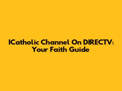 ICatholic Channel On DIRECTV: Your Faith Guide