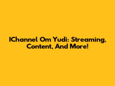 IChannel Om Yudi: Streaming, Content, And More!