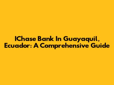 IChase Bank In Guayaquil, Ecuador: A Comprehensive Guide