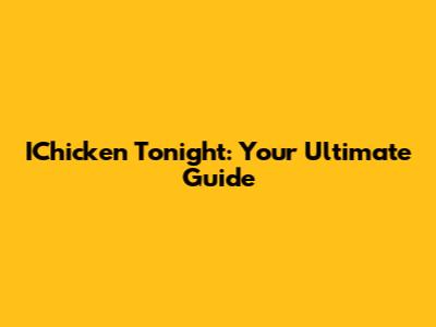 IChicken Tonight: Your Ultimate Guide