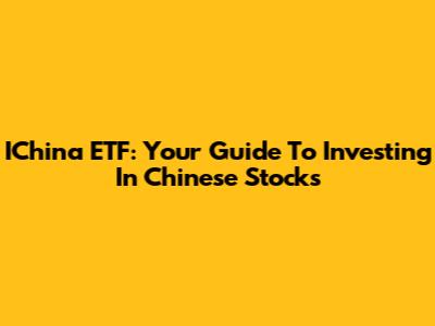 IChina ETF: Your Guide To Investing In Chinese Stocks