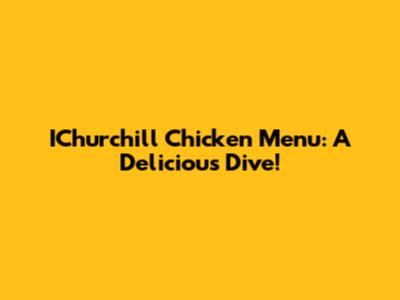 IChurchill Chicken Menu: A Delicious Dive!
