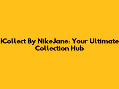 ICollect By NikeJane: Your Ultimate Collection Hub