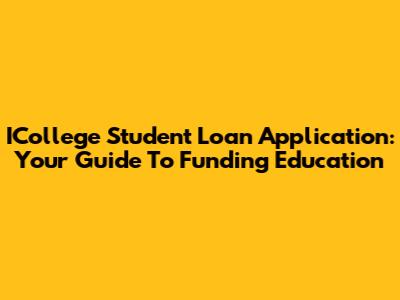 ICollege Student Loan Application: Your Guide To Funding Education