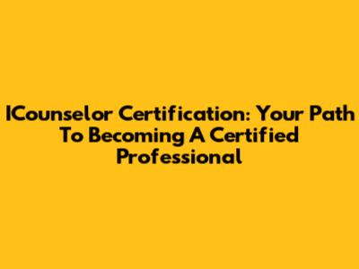 ICounselor Certification: Your Path To Becoming A Certified Professional