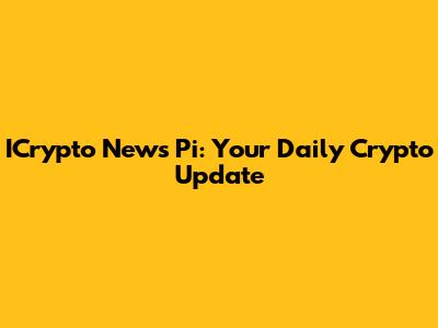 ICrypto News Pi: Your Daily Crypto Update