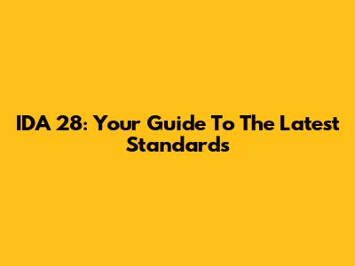 IDA 28: Your Guide To The Latest Standards