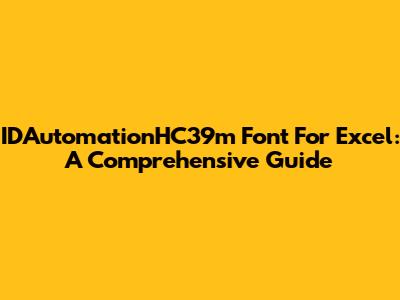 IDAutomationHC39m Font For Excel: A Comprehensive Guide