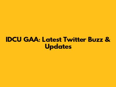IDCU GAA: Latest Twitter Buzz & Updates
