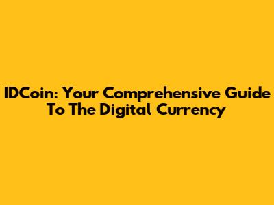 IDCoin: Your Comprehensive Guide To The Digital Currency