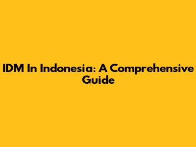 IDM In Indonesia: A Comprehensive Guide