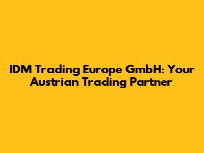 IDM Trading Europe GmbH: Your Austrian Trading Partner