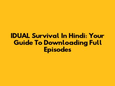 IDUAL Survival In Hindi: Your Guide To Downloading Full Episodes