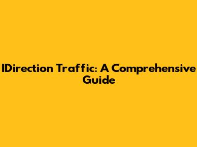 IDirection Traffic: A Comprehensive Guide