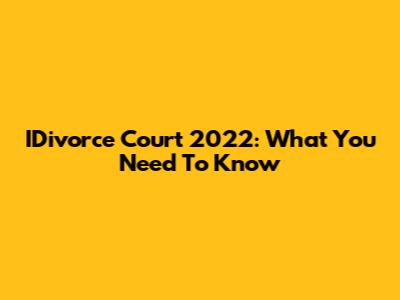 IDivorce Court 2022: What You Need To Know