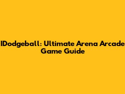 IDodgeball: Ultimate Arena Arcade Game Guide