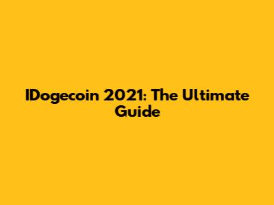 IDogecoin 2021: The Ultimate Guide