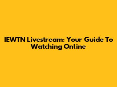 IEWTN Livestream: Your Guide To Watching Online