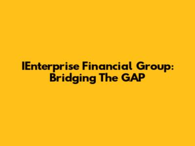 IEnterprise Financial Group: Bridging The GAP