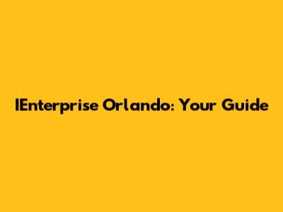 IEnterprise Orlando: Your Guide