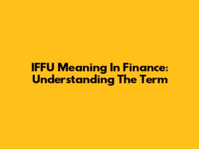 IFFU Meaning In Finance: Understanding The Term
